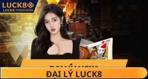 Đại Lý LUCK8 – Gia Tăng Thu Nhập Làm Giàu Nhanh Chóng