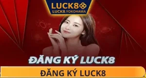 Thông Tin Chi Tiết Đăng Ký Luck8 Cược Thủ Cần Biết