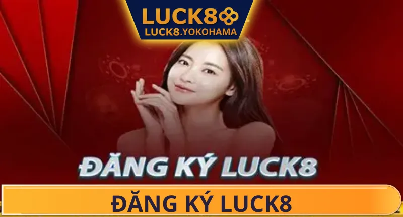 Thông Tin Chi Tiết Đăng Ký Luck8 Cược Thủ Cần Biết Thông Tin Chi Tiết Đăng Ký Luck8 Cược Thủ Cần Biết