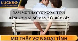Mơ Thấy Vợ Ngoại Tình Đánh Số Gì? Điềm Báo & Tâm Linh