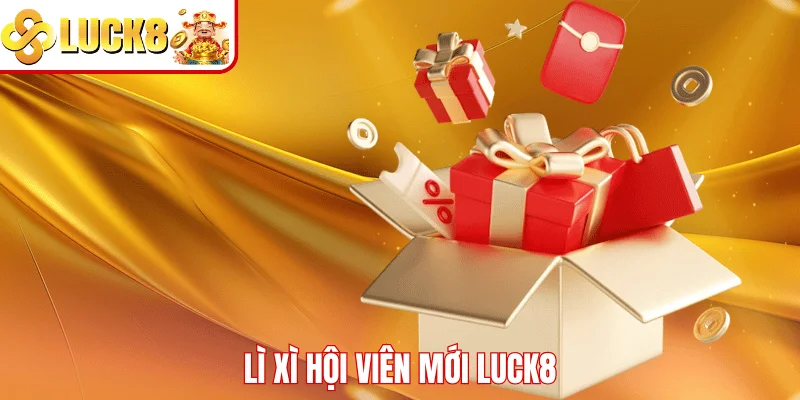 Lì Xì Hội Viên Mới LUCK8 – Nhận Quà Cực Khủng Về Liền Tay Lì xì hội viên mới LUCK8
