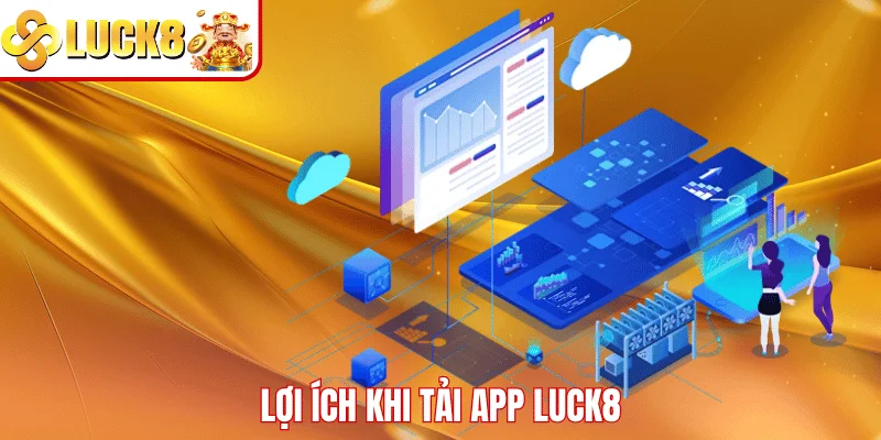 TẢI APP LUCK8 Lợi ích khi tải app LUCK8